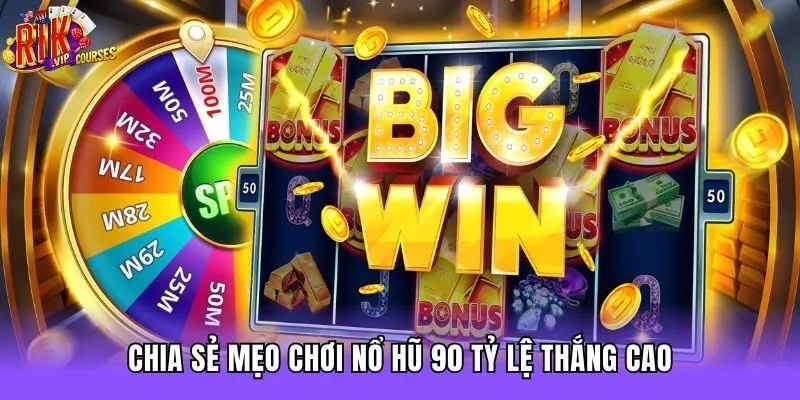 Chia sẻ mẹo chơi nổ hũ 90 tỷ lệ thắng cao