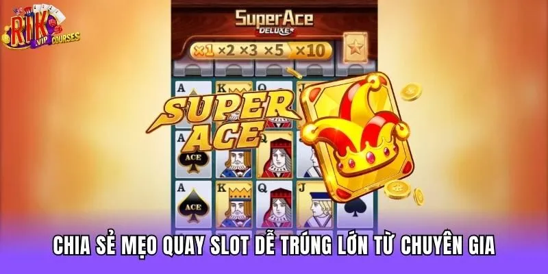 Chia sẻ mẹo quay slot dễ trúng lớn từ chuyên gia