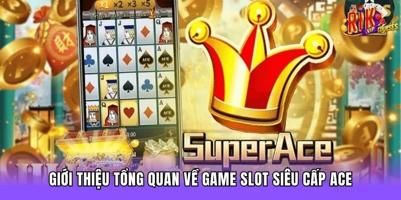 Giới thiệu tổng quan về game slot Siêu Cấp ACE