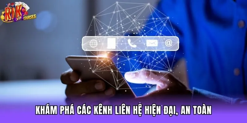 Khám phá các kênh liên hệ hiện đại, an toàn