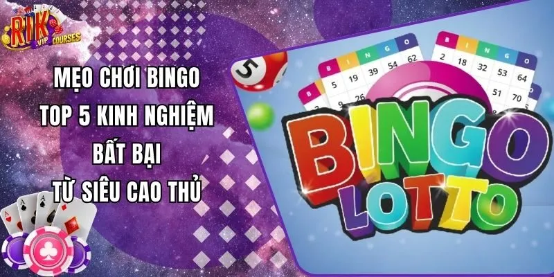 Mẹo Chơi Bingo - Top 5 Kinh Nghiệm Bất Bại Từ Siêu Cao Thủ