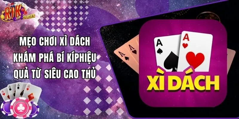 Mẹo Chơi Xì Dách - Khám Phá Bí Kíp Hiệu Quả Từ Siêu Cao Thủ