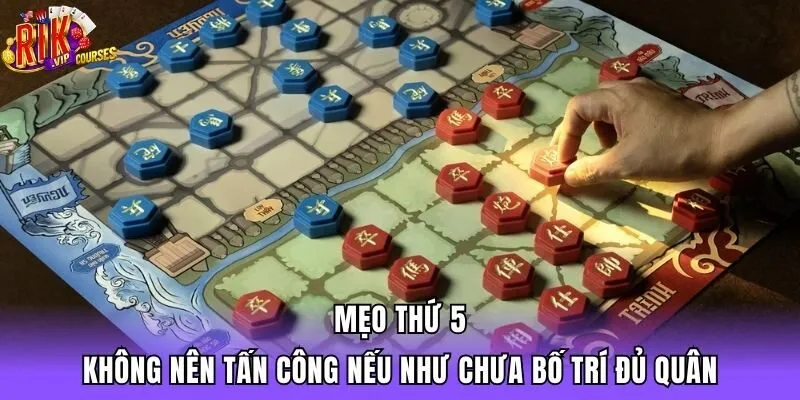 Mẹo thứ 5: Không nên tấn công nếu như chưa bố trí đủ quân