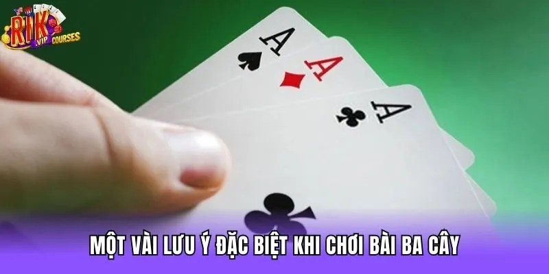 Một vài lưu ý đặc biệt khi chơi bài ba cây