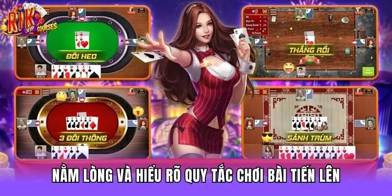 Nằm lòng và hiểu rõ quy tắc chơi bài tiến lên