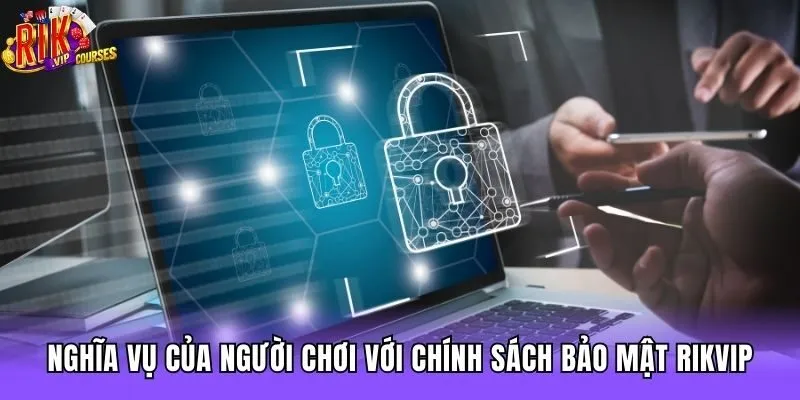 Nghĩa vụ của người chơi với chính sách bảo mật Rikvip