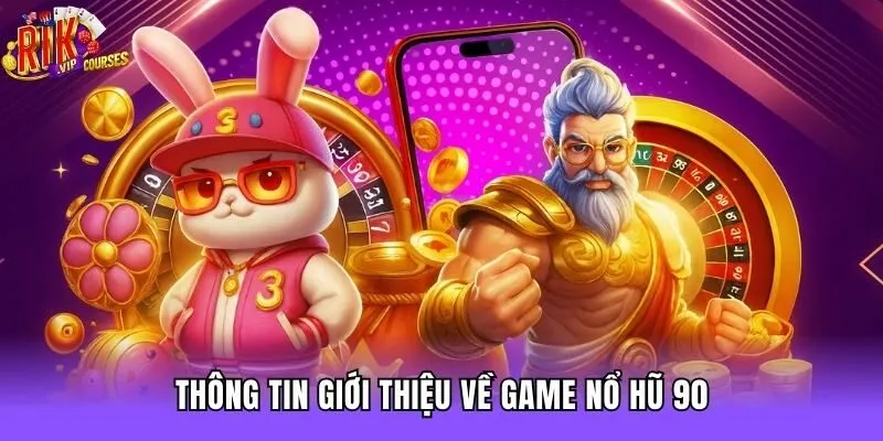 Thông tin giới thiệu về game nổ hũ 90