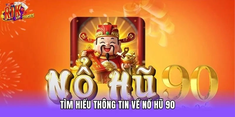 Tìm hiểu thông tin về nổ hũ 90