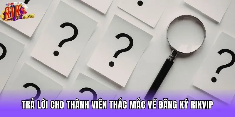 Trả lời cho thành viên thắc mắc về đăng ký Rikvip