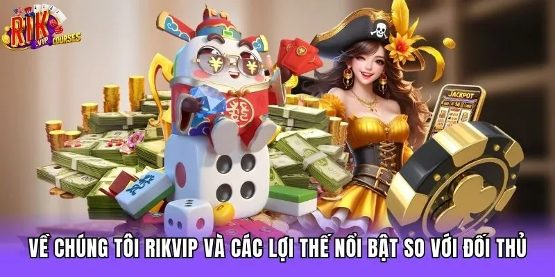 Về chúng tôi Rikvip và các lợi thế nổi bật so với đối thủ